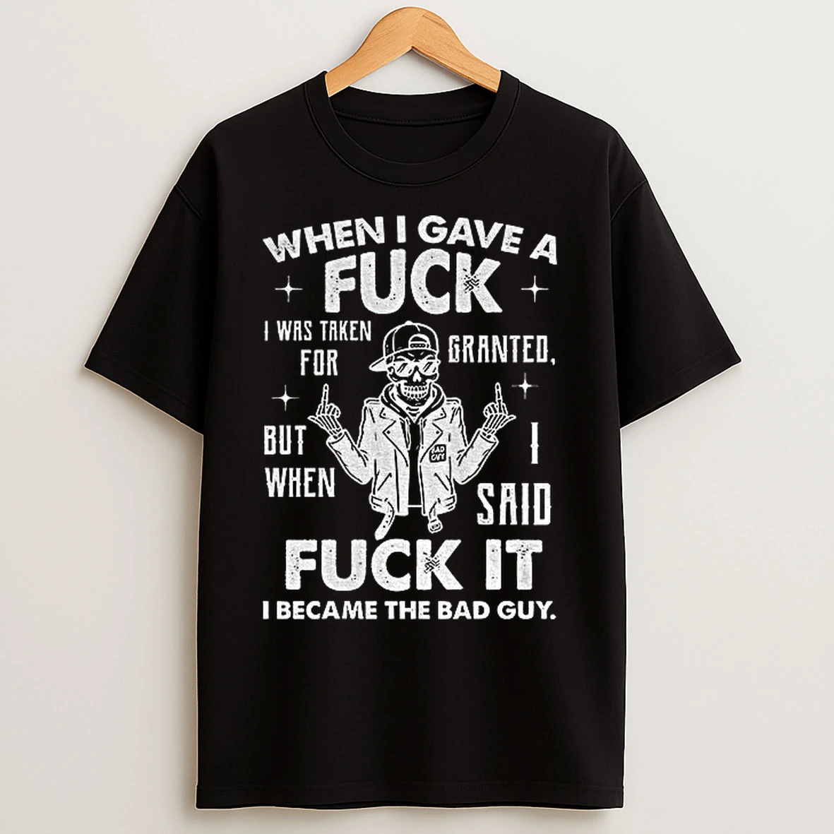 Classic Skeleton When I Gave A Fuck I Was Taken For Granted So I Said Fuck It I Became The Bad Guy T Shirts