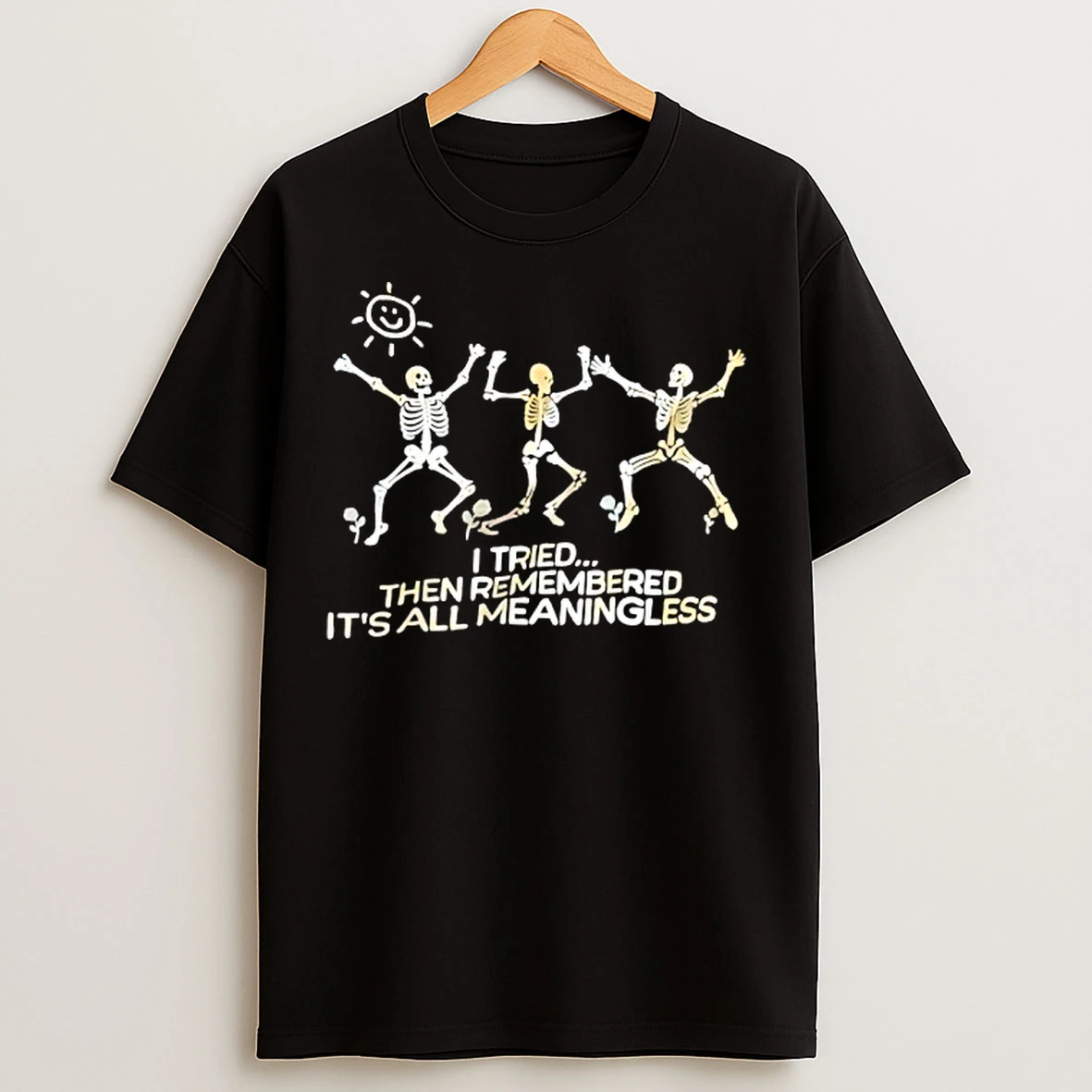 Classic Skeletons I Tried Then Remembered Its All Meaningless T Shirts