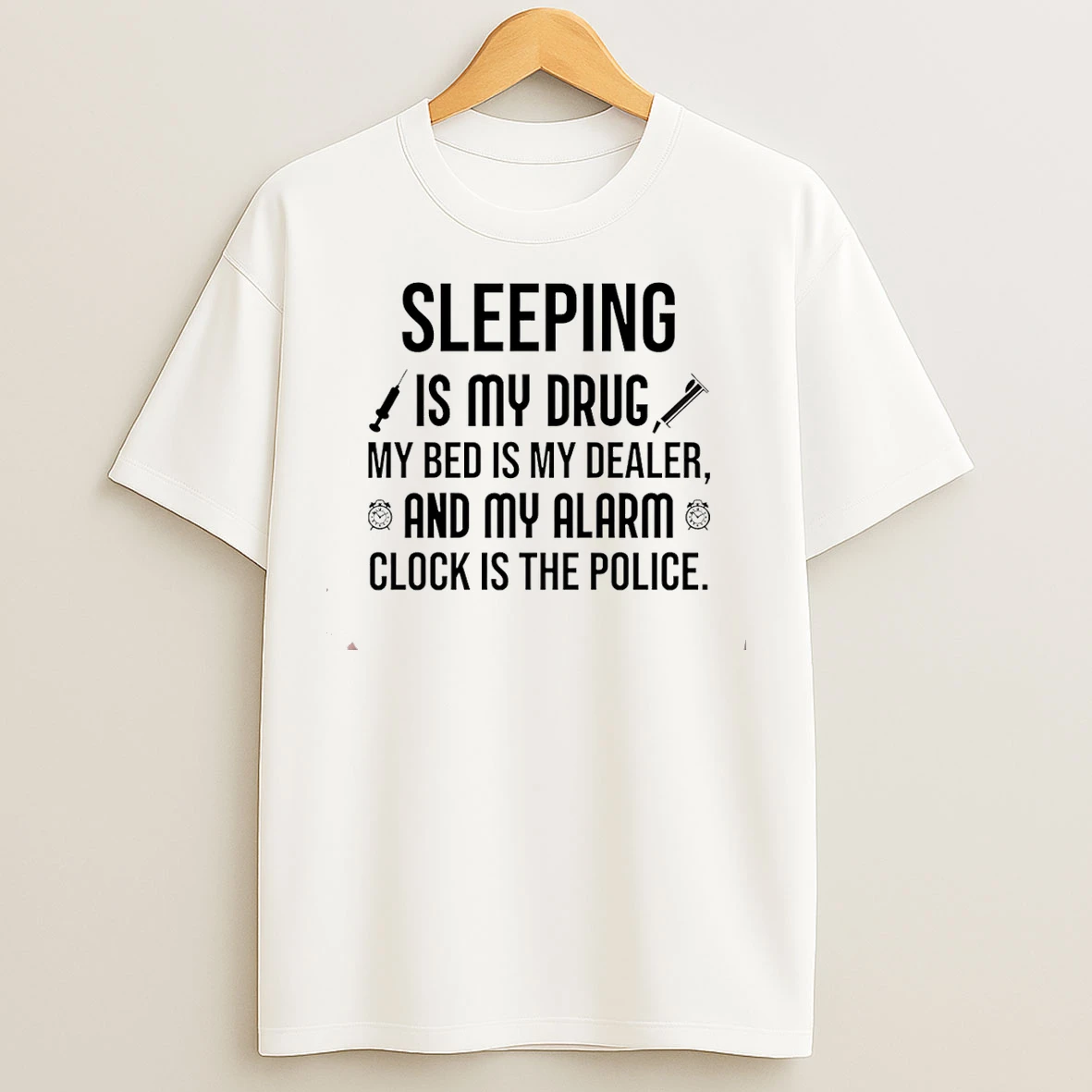 Classic Sleeping Is My Drug My Bed Is My Dealer And My Alarm Clock Is The Police T Shirts