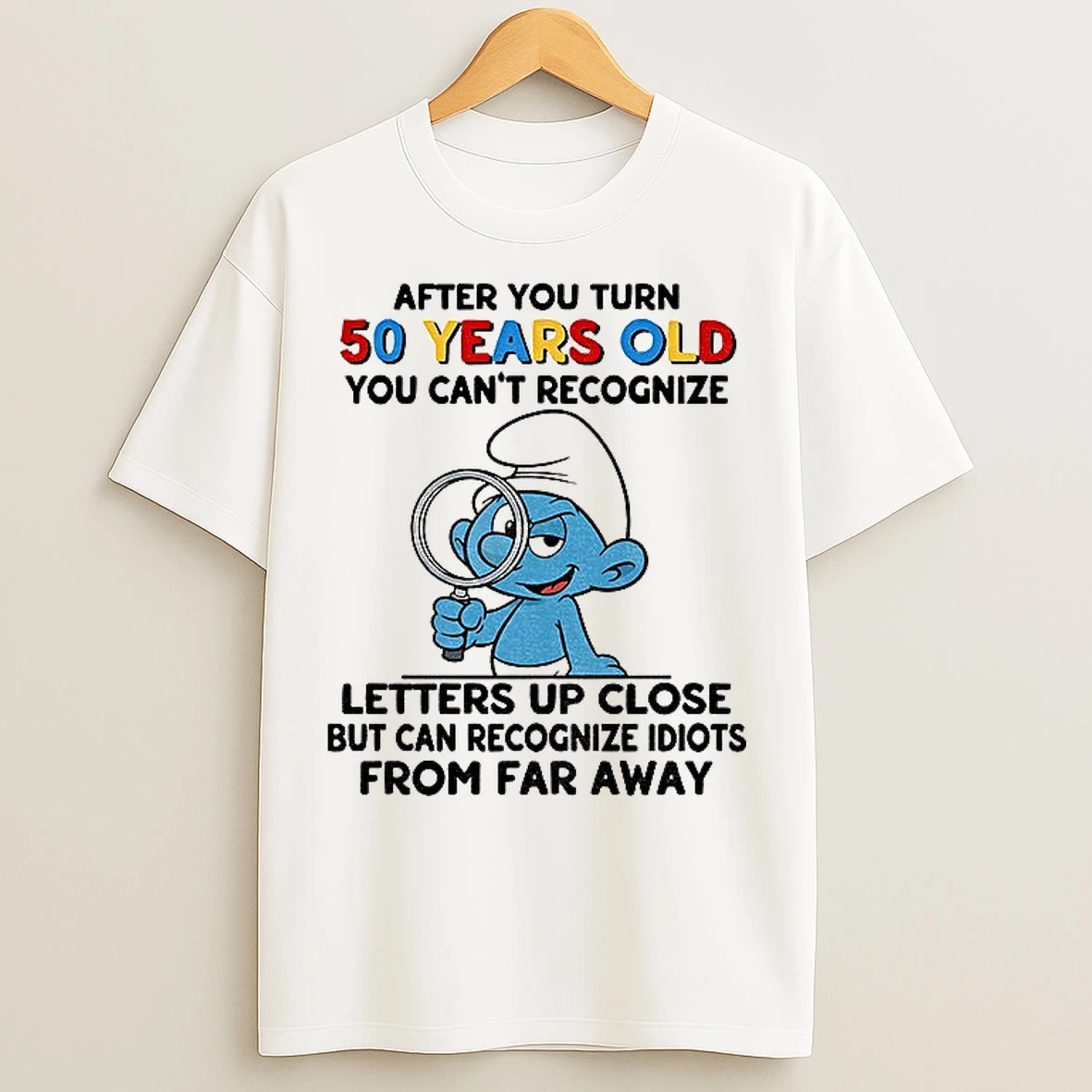 Classic Smurf After You Turn 50 Years Old You Cant Recognize Letters Up Close But Can Recognize T Shirts