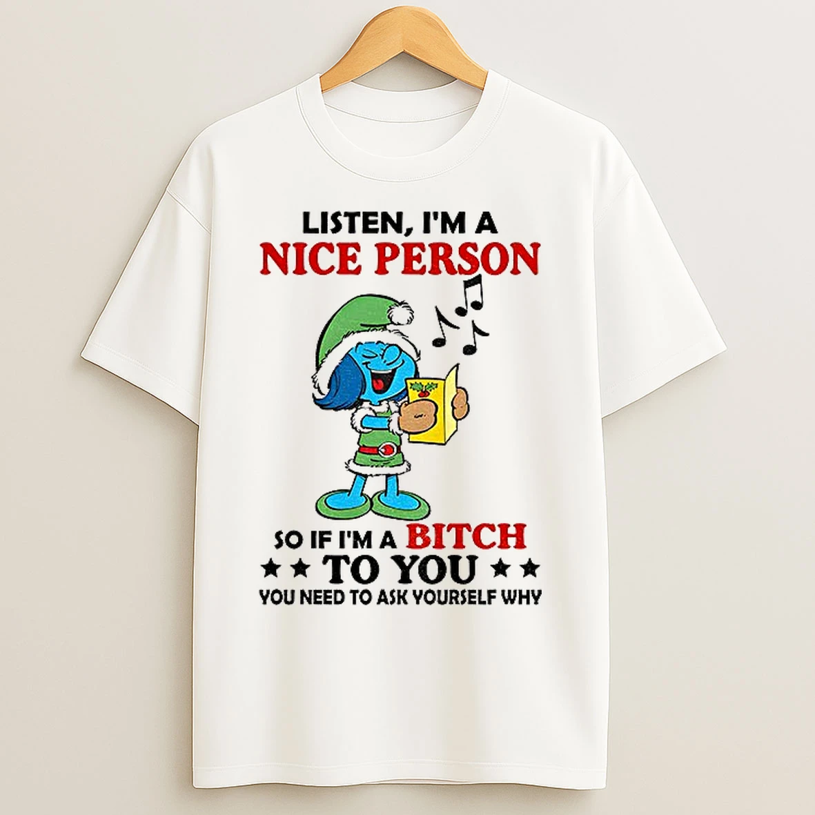 Classic Smurf Listen Im A Nice Person So If Im A Bitch To You You Need To Ask Yourself Why Christmas T Shirts