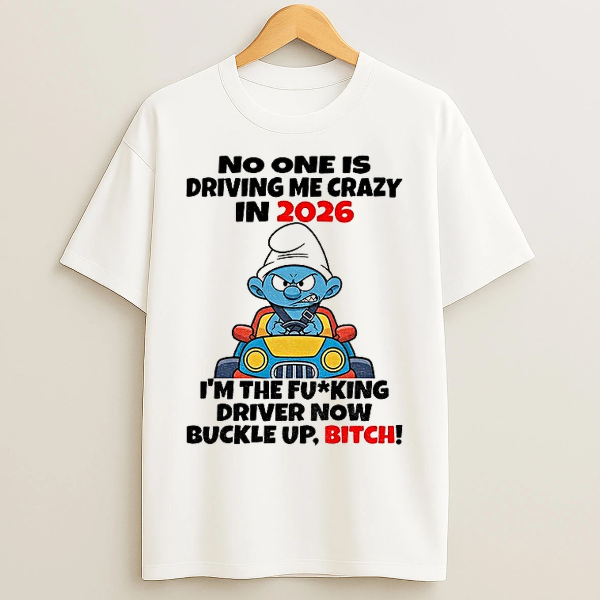 Classic Smurf No One Is Driving Me Crazy In 2026 Im The Fucking Driver Now Buckle Up Bitch Christmas T Shirts
