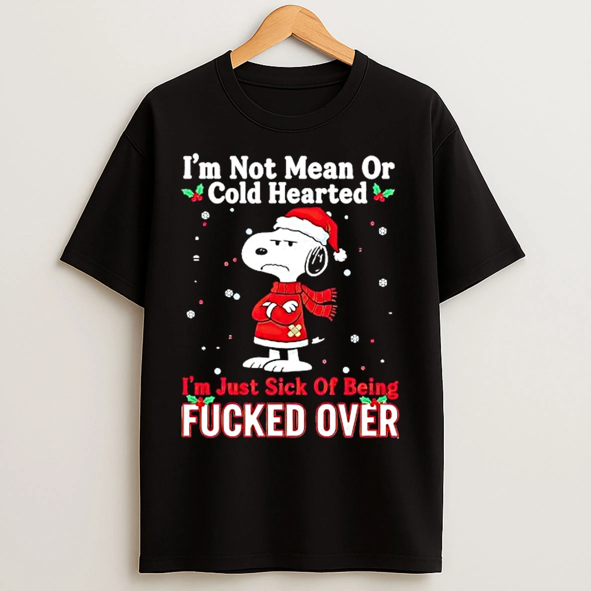Classic Snoopy Christmas Im Not Mean Or Cold Hearted Im Just Sick Of Being Fucked Over T Shirts