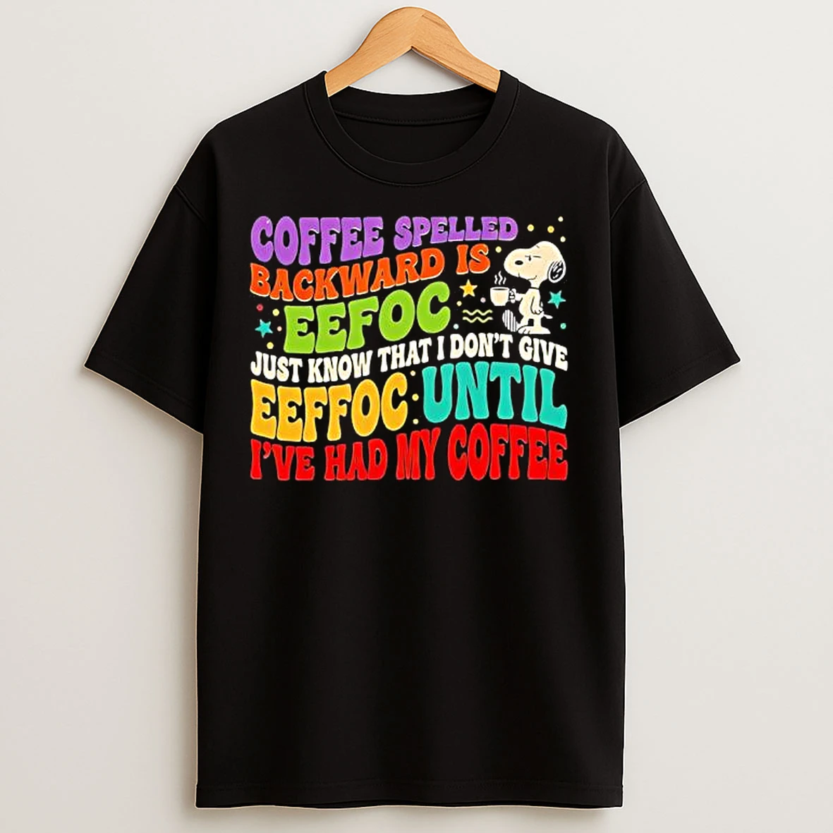 Classic Snoopy Coffee Spelled Backward Is Eeffoc Just Know That I Dont Give Eeffoc Until Ive Had My Coffee Vintage T Shirts