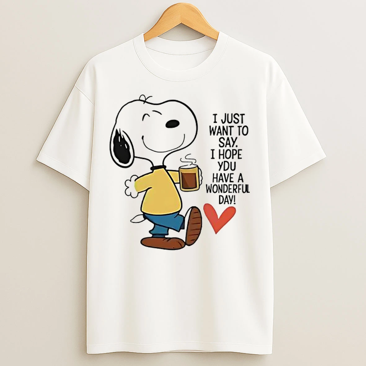 Classic Snoopy I Just Want To Say I Hope You Have A Wonderful Day T Shirts