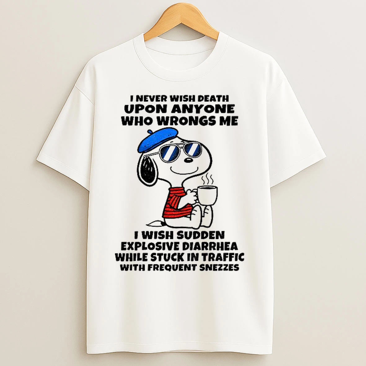 Classic Snoopy I Never Wish Death Upon Anyone Who Wrongs Me I Wish Sudden Explosive Diarrhea While Stuck In Traffic With Frequent Sneezes T Shirts