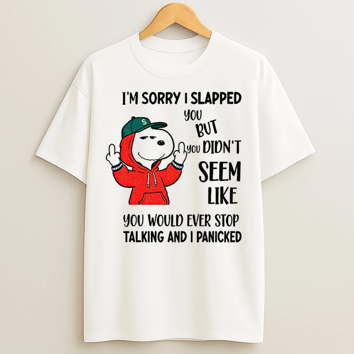 Classic Snoopy Im Sorry I Slapped You But You Didnt Seem Like You Would Ever Stop Talking And I Panicked T Shirts