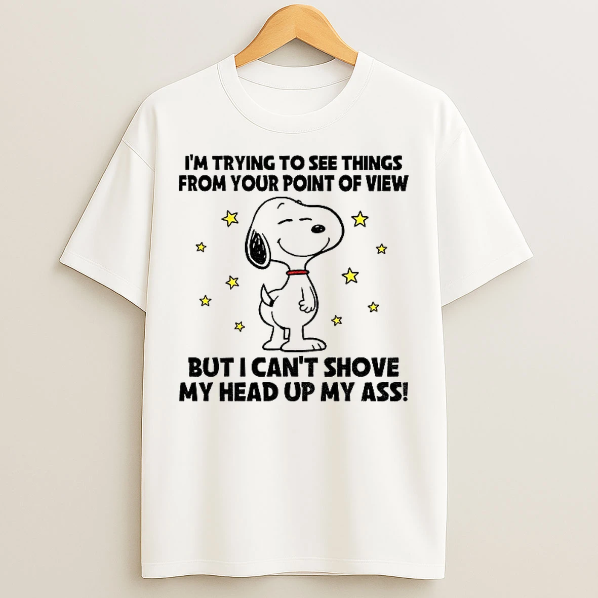 Classic Snoopy Im Trying To See Things From Your Point Of View But I Cant Shove My Head Up My Ass T Shirts