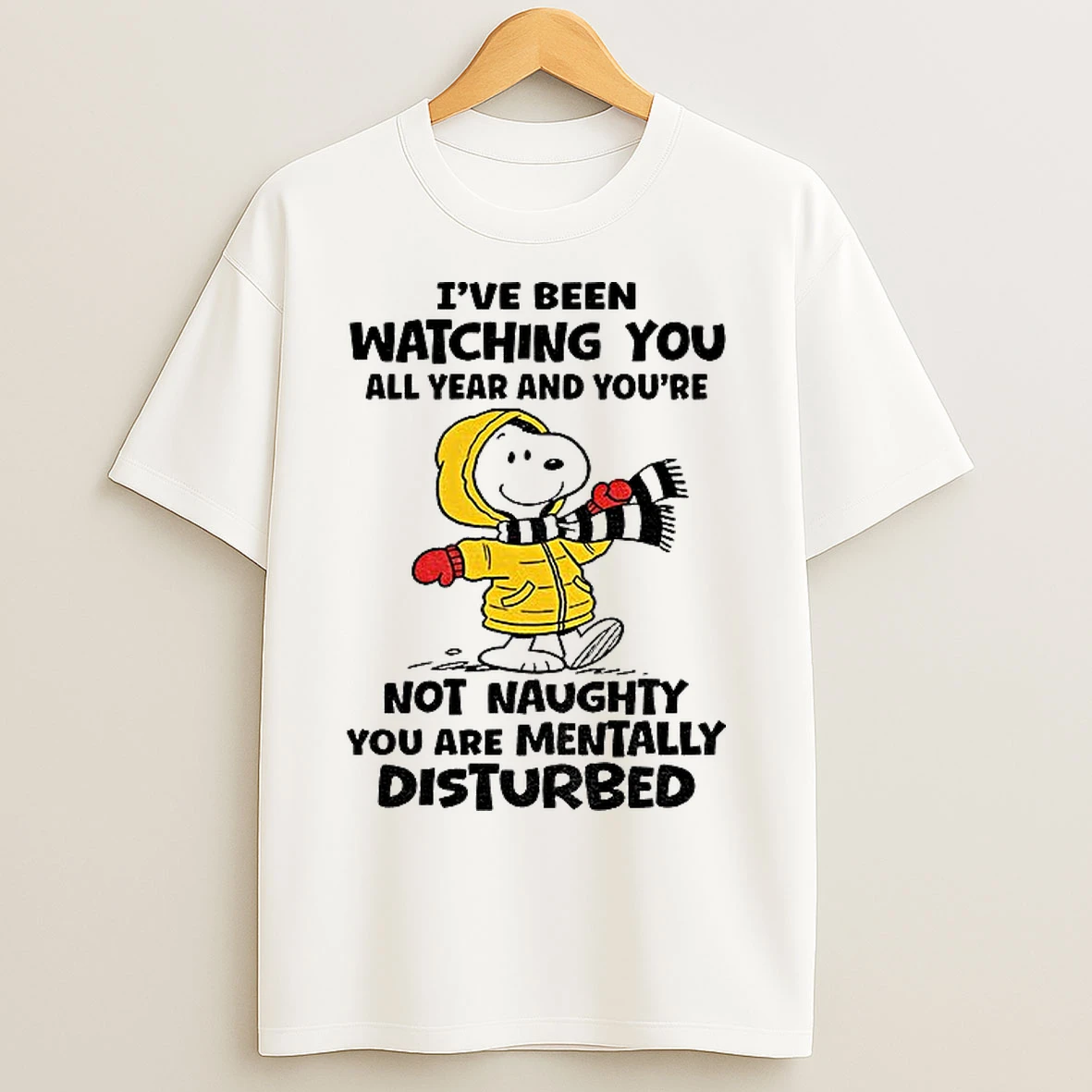Classic Snoopy Ive Been Watching You All Year And Youre Not Naughty You Are Mentally Disturbed T Shirts