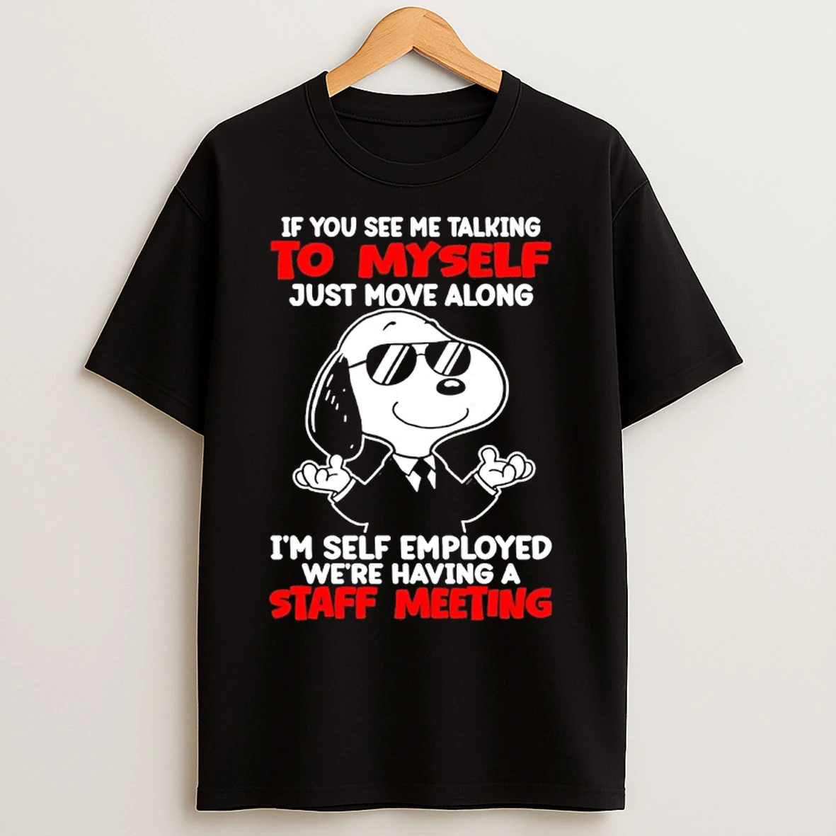 Classic Snoopy If You See Me Talking To Myself Just Move Along Im Self Employed T Shirts