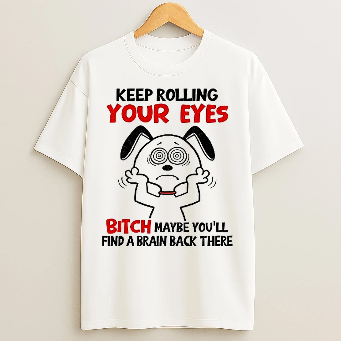 Classic Snoopy Keep Rolling Your Eyes Bitch Maybe Youll Find A Brain Back There T Shirts