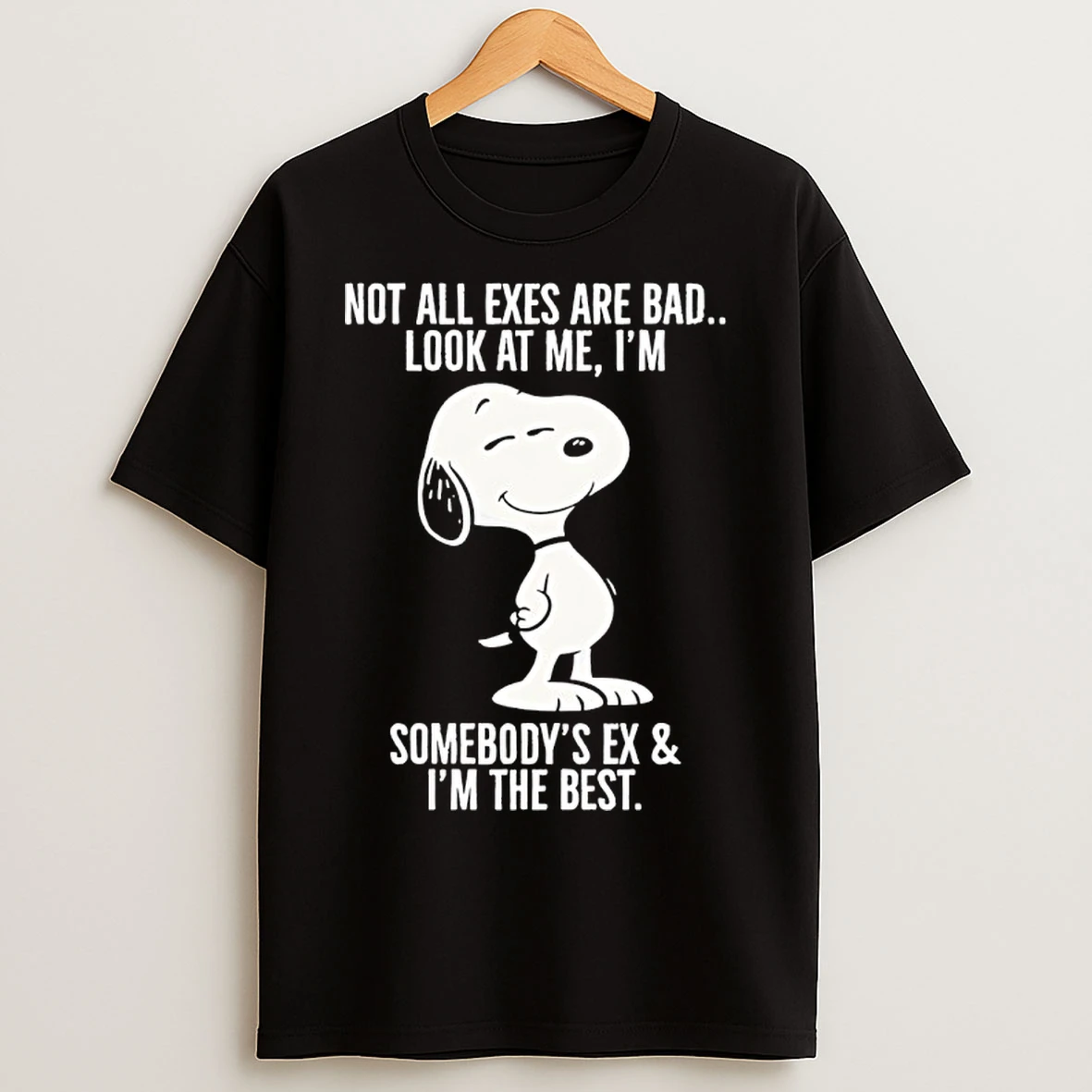 Classic Snoopy Not All Exes Are Bad Look At Me Im Somebodys Ex And Im The Best T Shirts