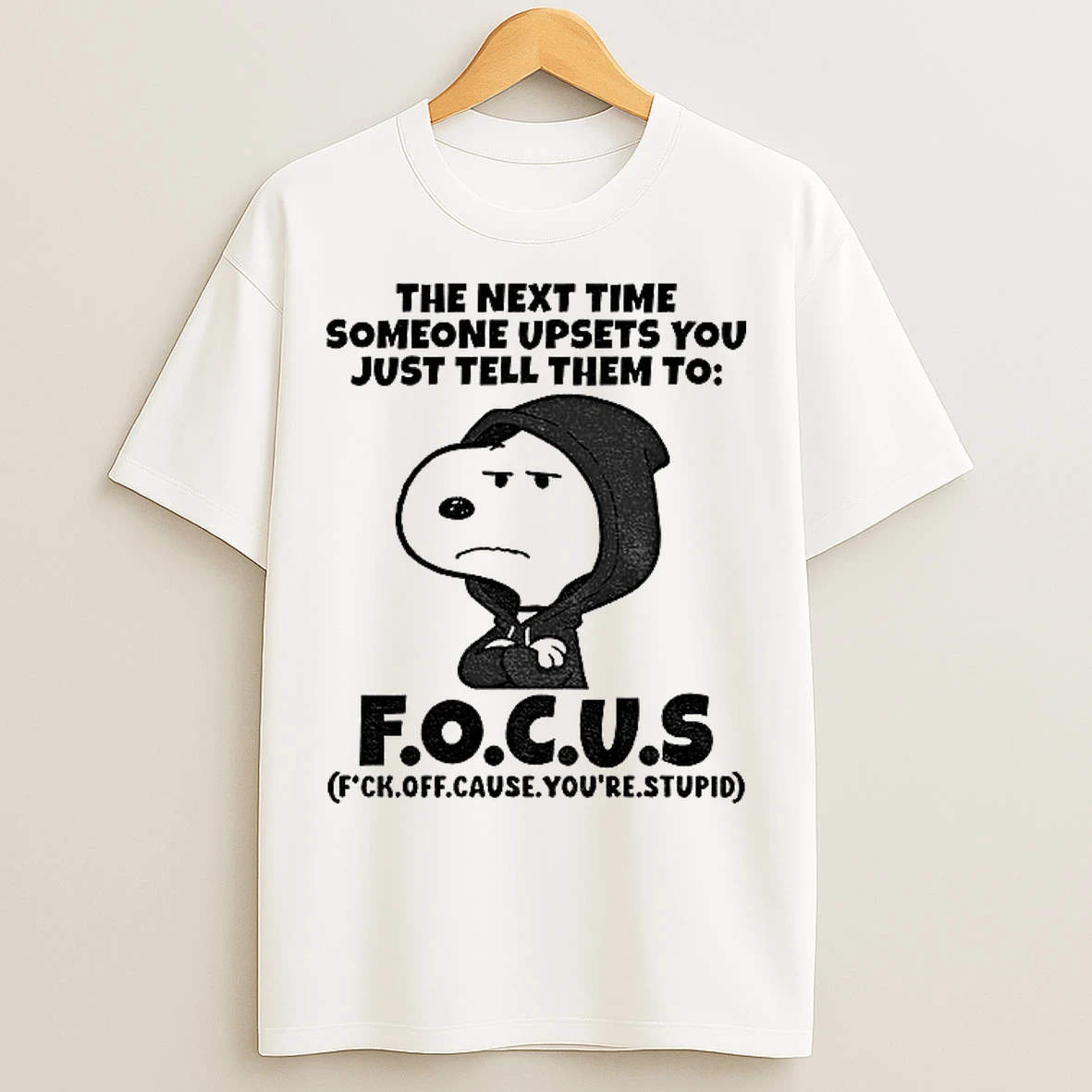 Classic Snoopy The Next Time Someone Upsets You Just Tell Them To F O C U S T Shirts