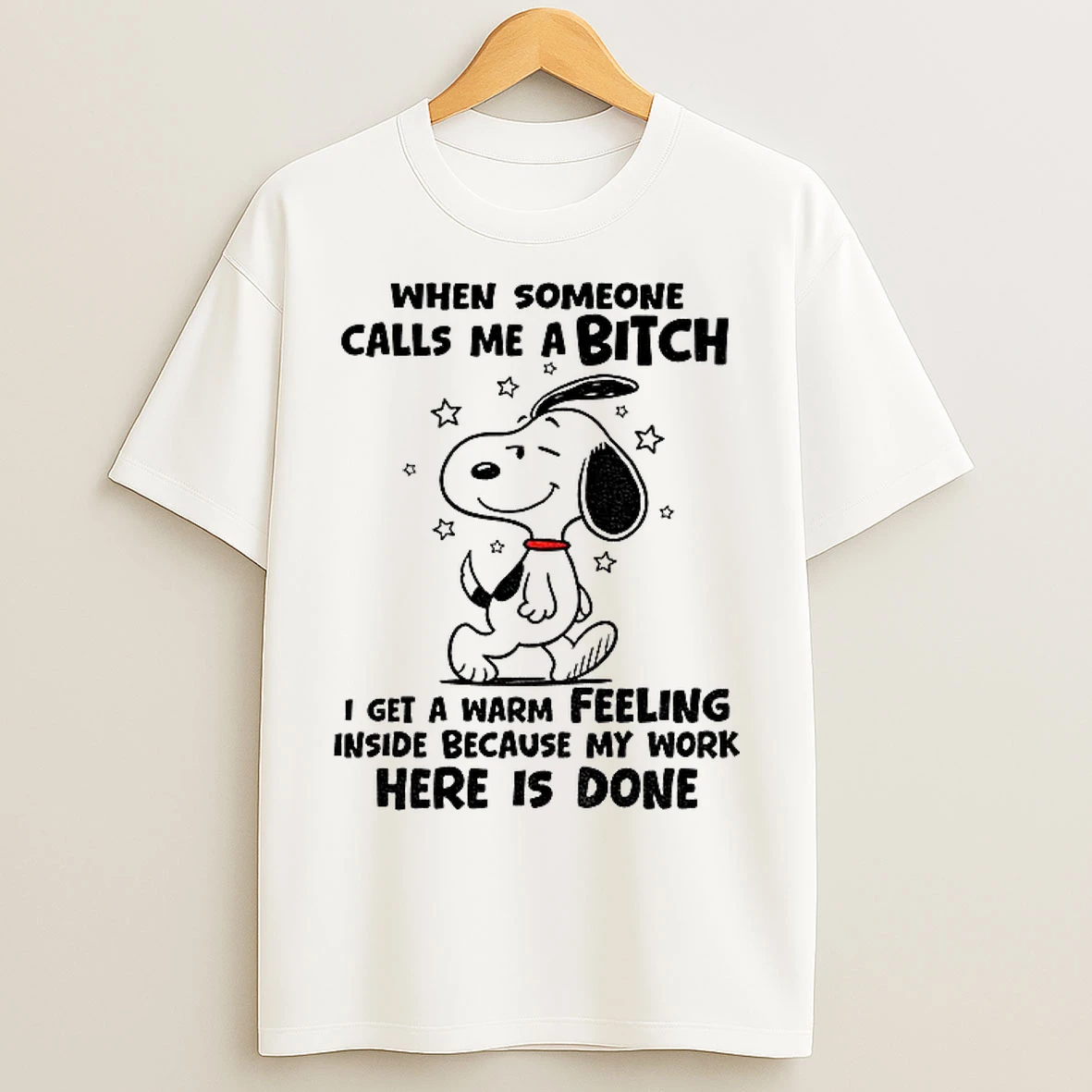 Classic Snoopy When Someone Calls Me A Bitch I Get A Warm Feeling Inside Because My Work Here Is Done T Shirts