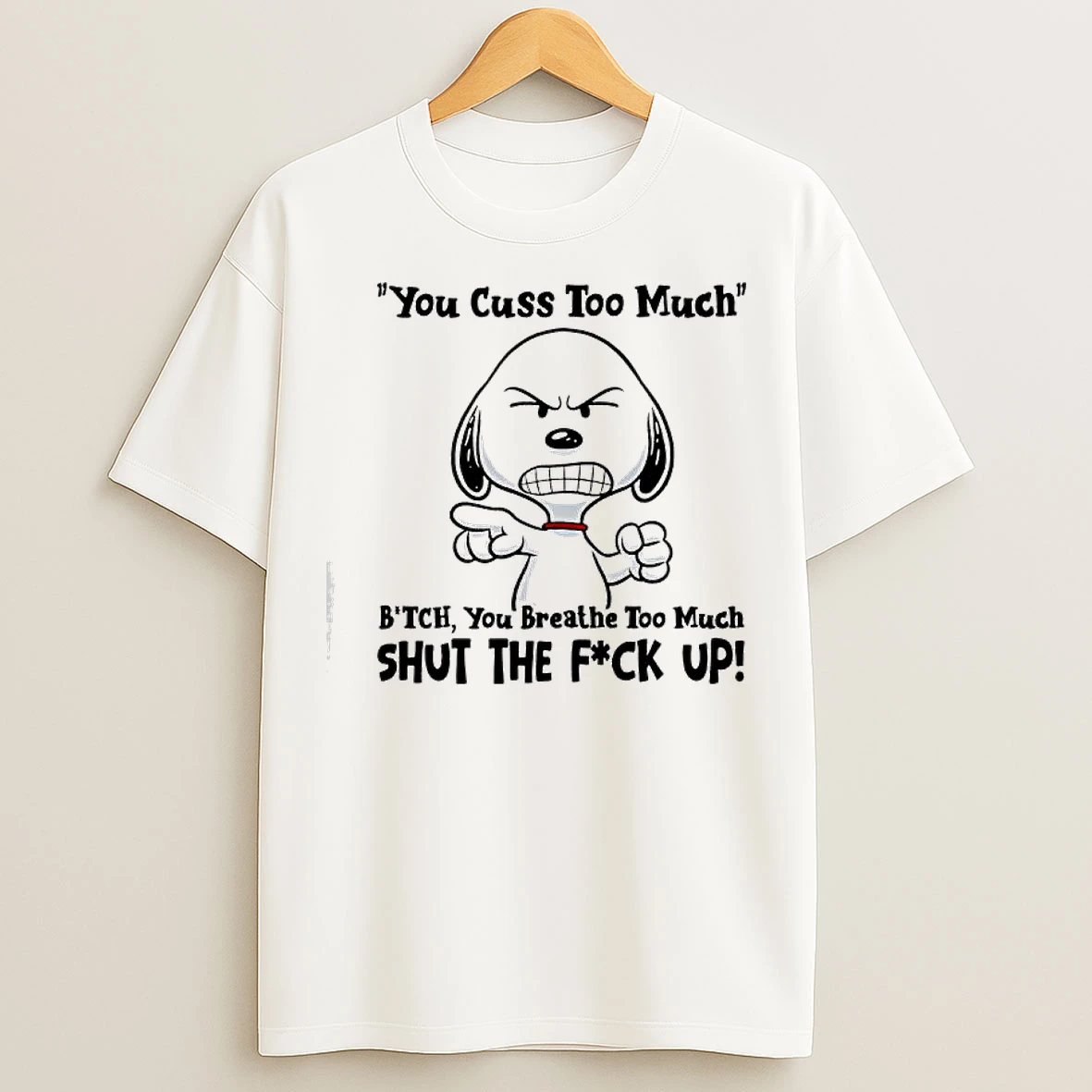 Classic Snoopy You Cuss Too Much Bitch Breathe Too Much Shut The Fuck Up T Shirts