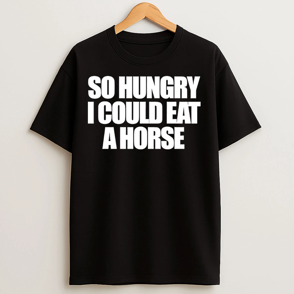 Classic So Hungry I Could Eat A Horse T Shirts