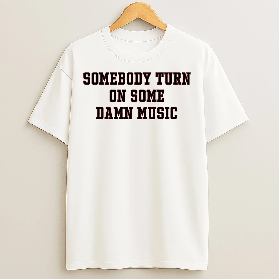 Classic Somebody Turn On Some Damn Music T Shirts