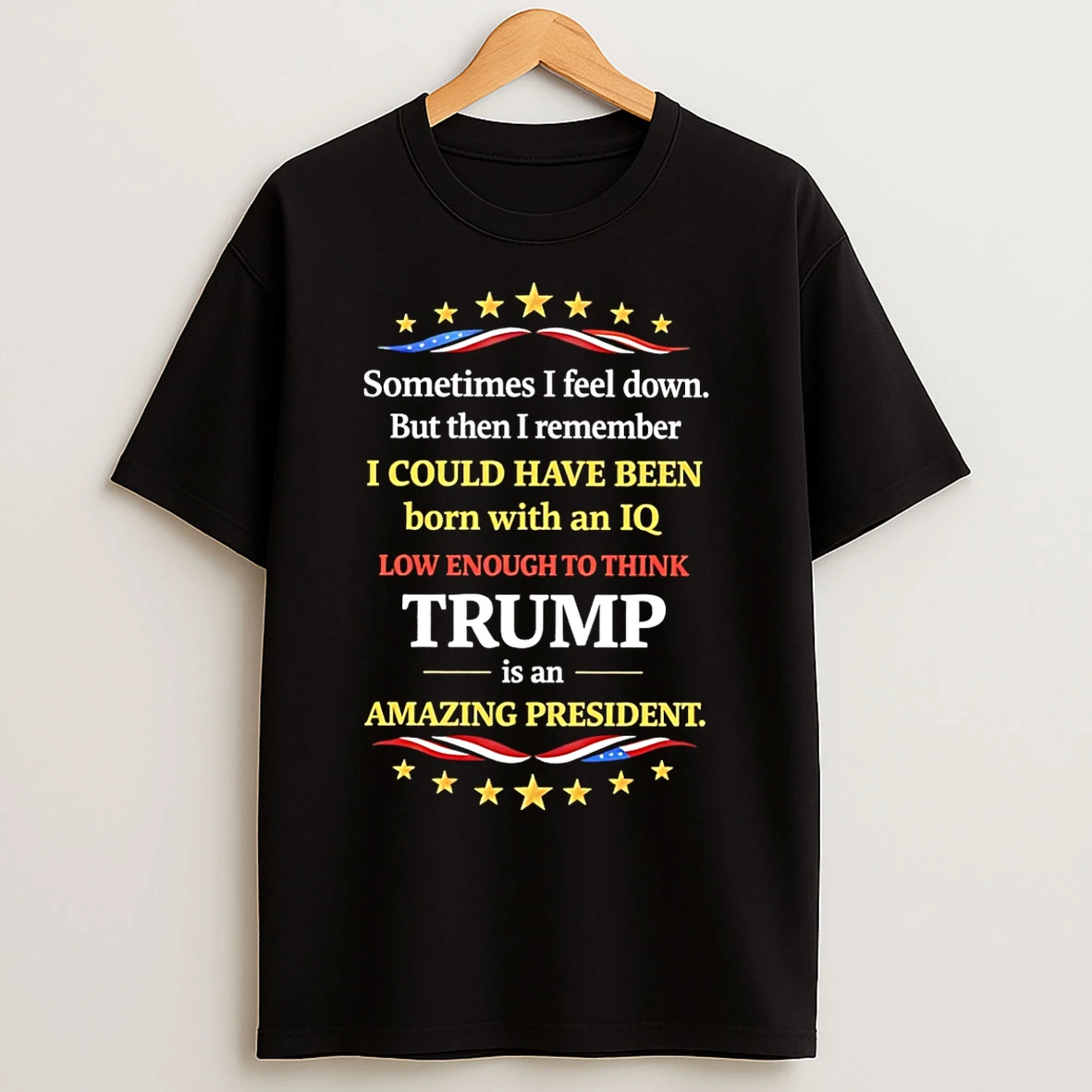 Classic Sometimes I Feel Down But Then I Remember I Could Have Been Born With An Iq Trump T Shirts