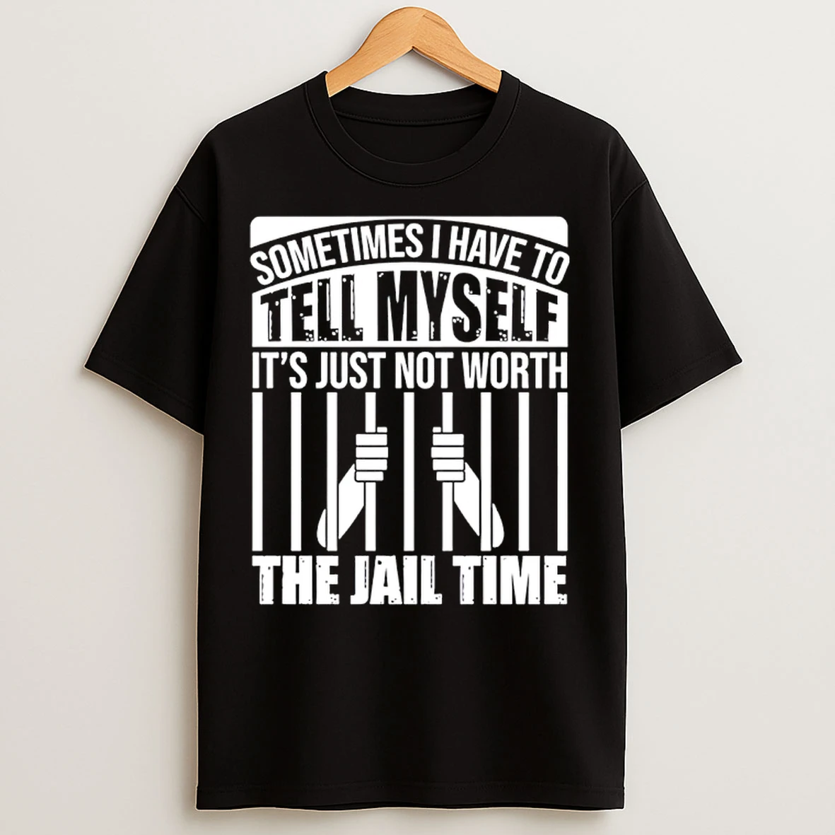 Classic Sometimes I Have To Tell Myself Its Just Not Worth The Jail Time T Shirts