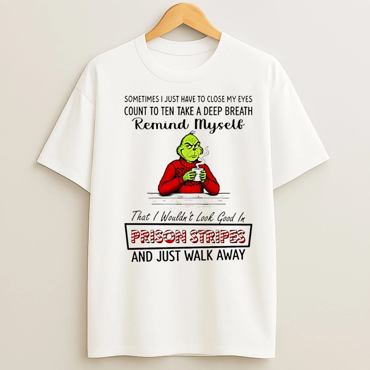 Classic Sometimes I Just Have To Close My Eyes Count To Ten Take A Deep Breath Remind Mysell Grinch Christmas T Shirts