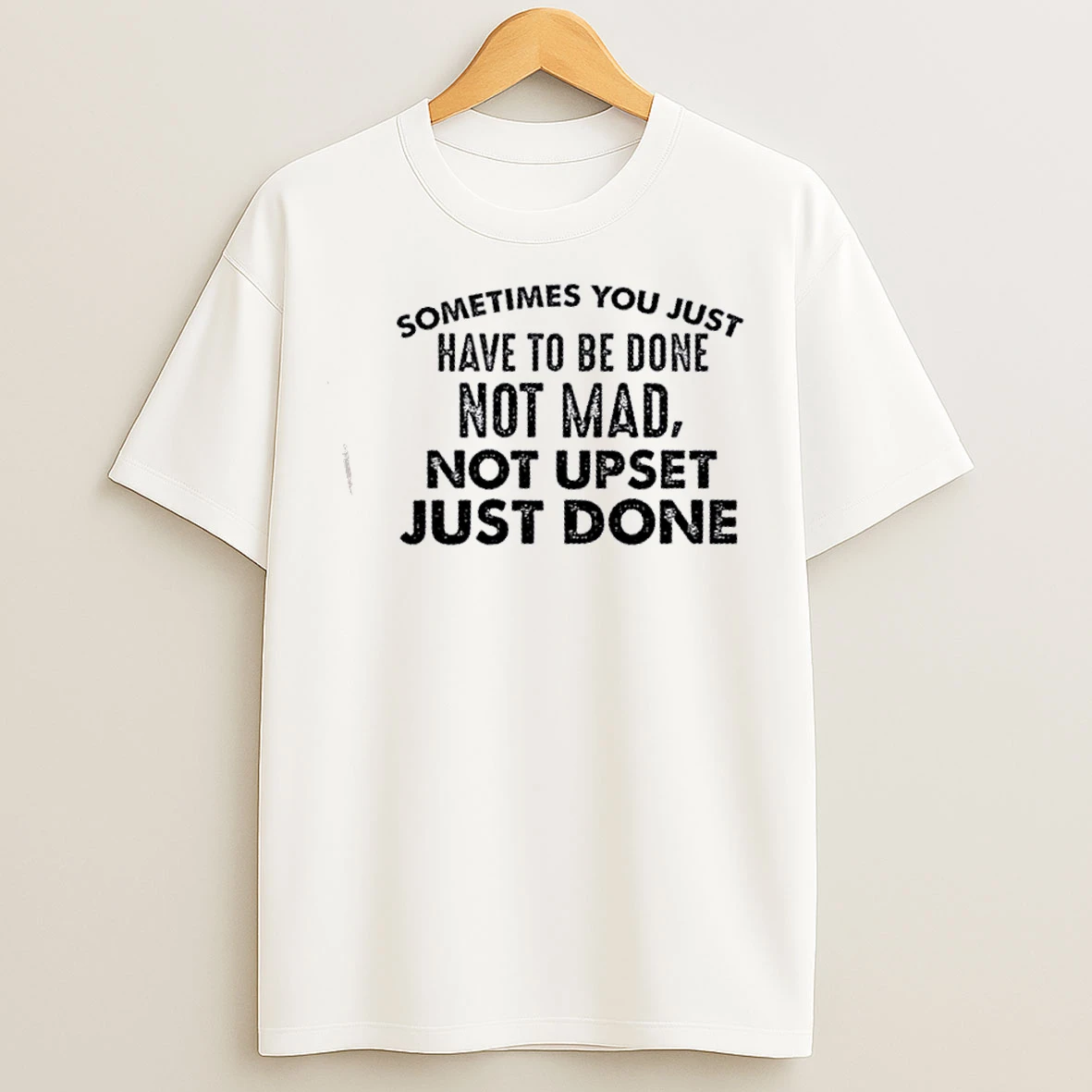Classic Sometimes You Just Have To Be Done Not Mad Not Upset Just Done Quote T Shirts