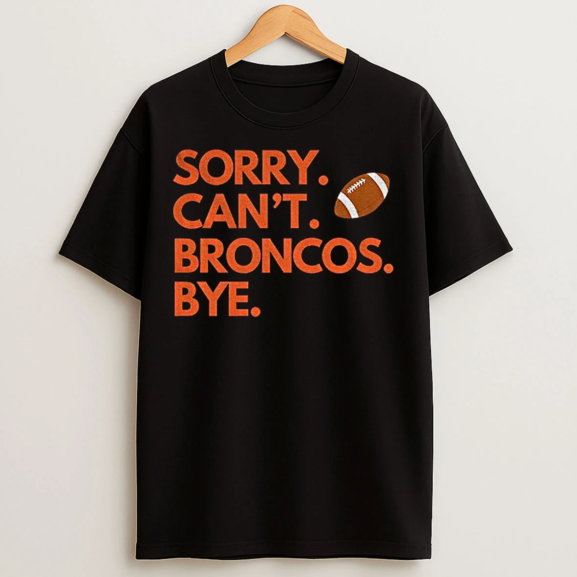 Classic Sorry Cant Broncos Bye Denver Broncos T Shirts