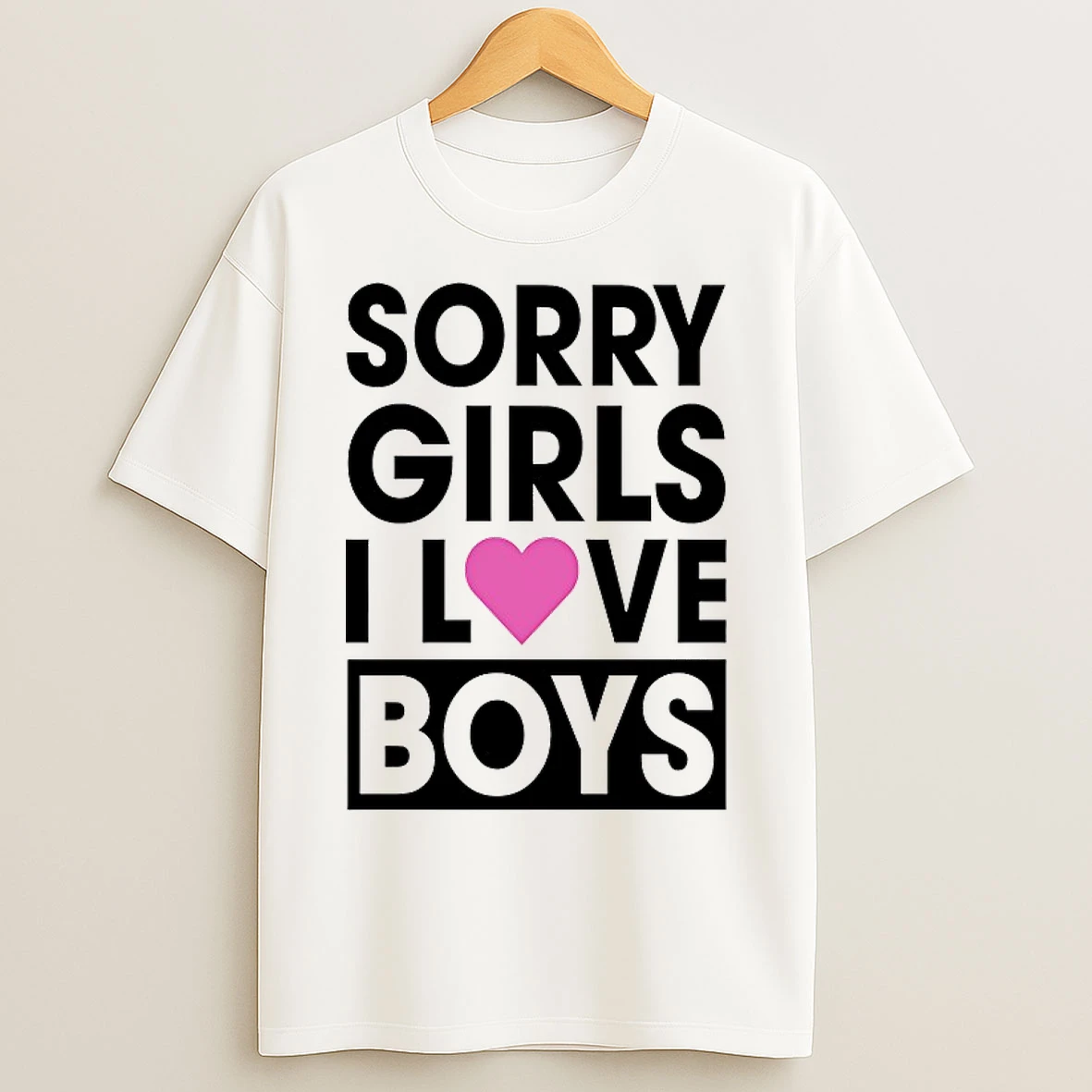 Classic Sorry Girls I Love Boys T Shirts