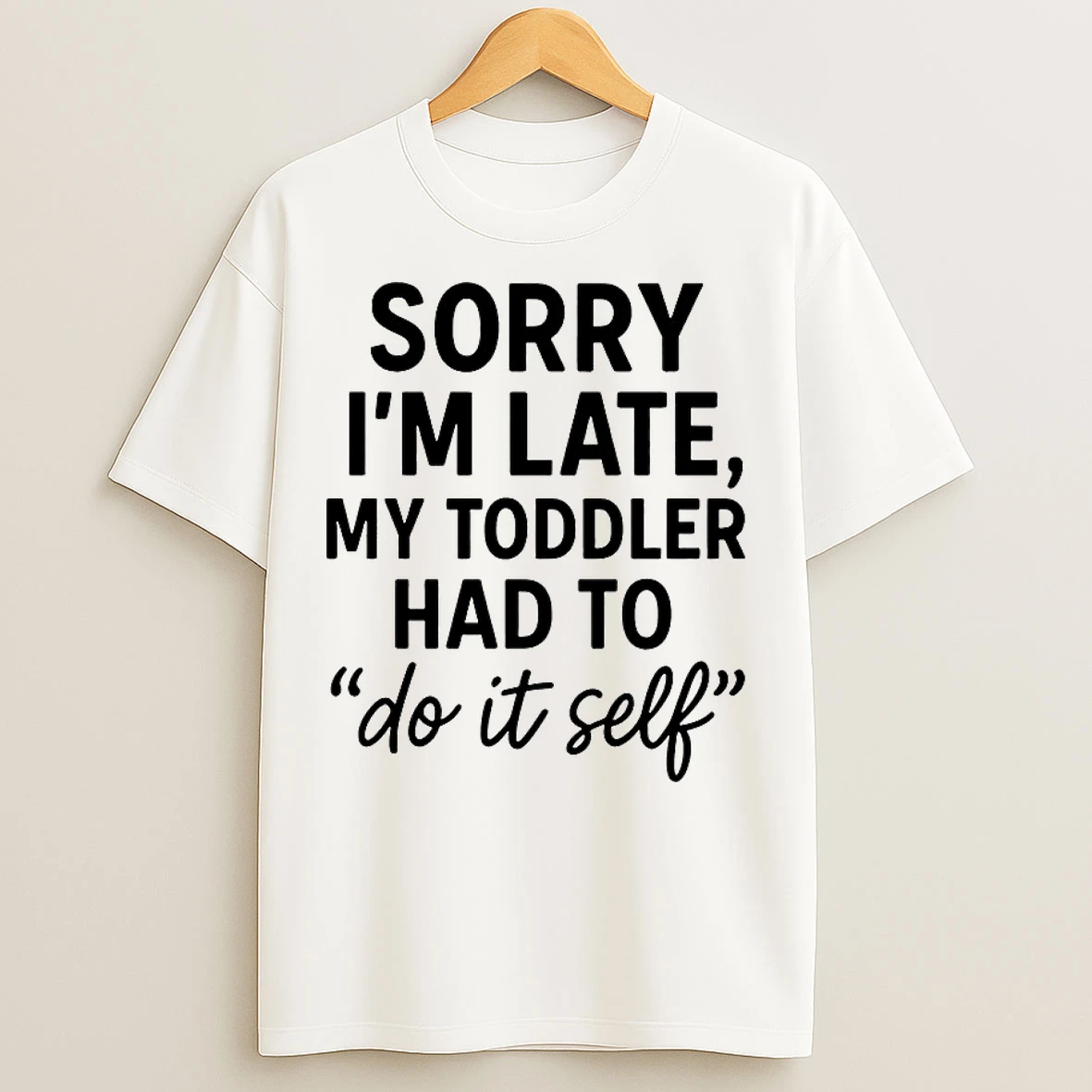 Classic Sorry Im Late Toddler Do It Self T Shirts