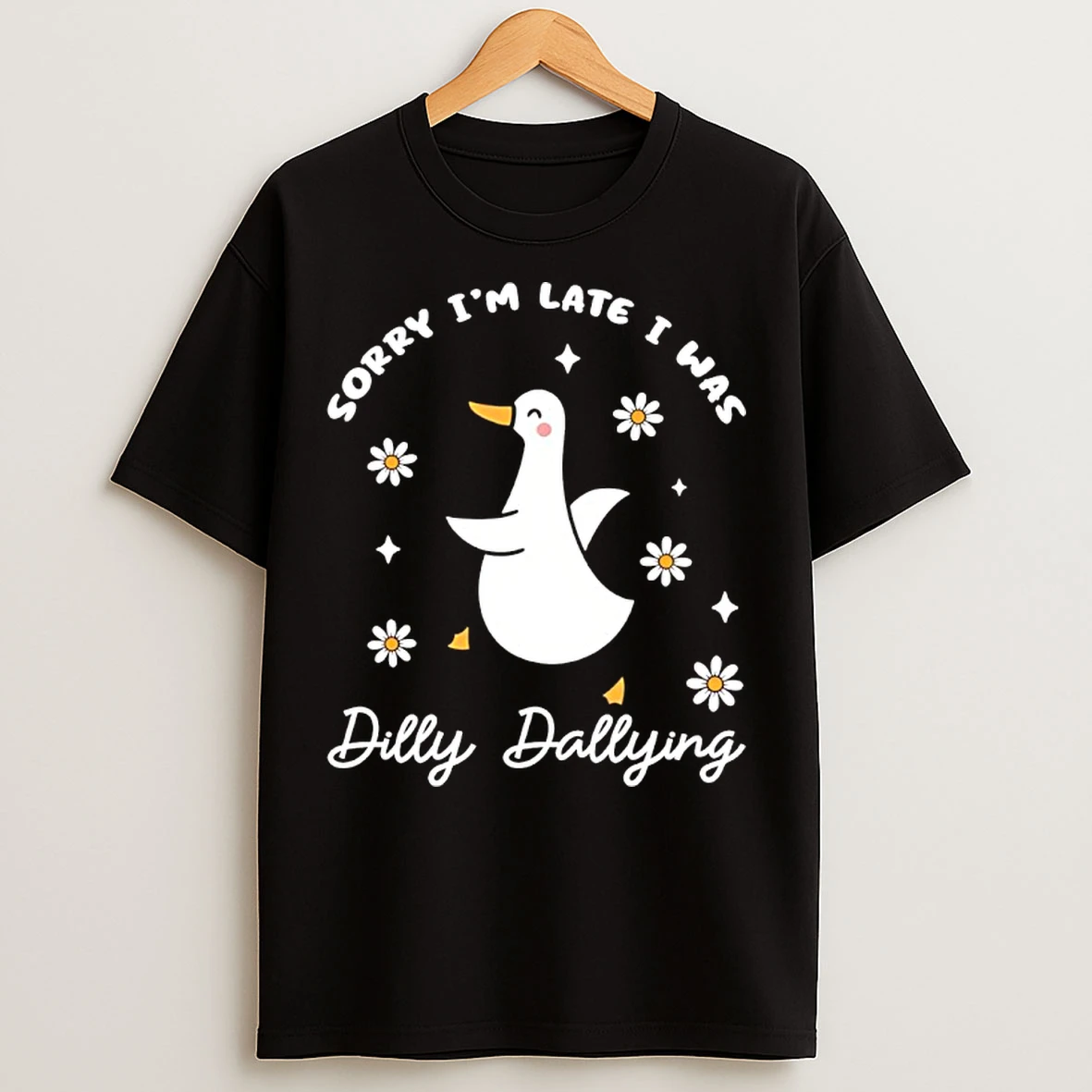 Classic Sorry Im Late I Was Dilly Dallying Goose T Shirts