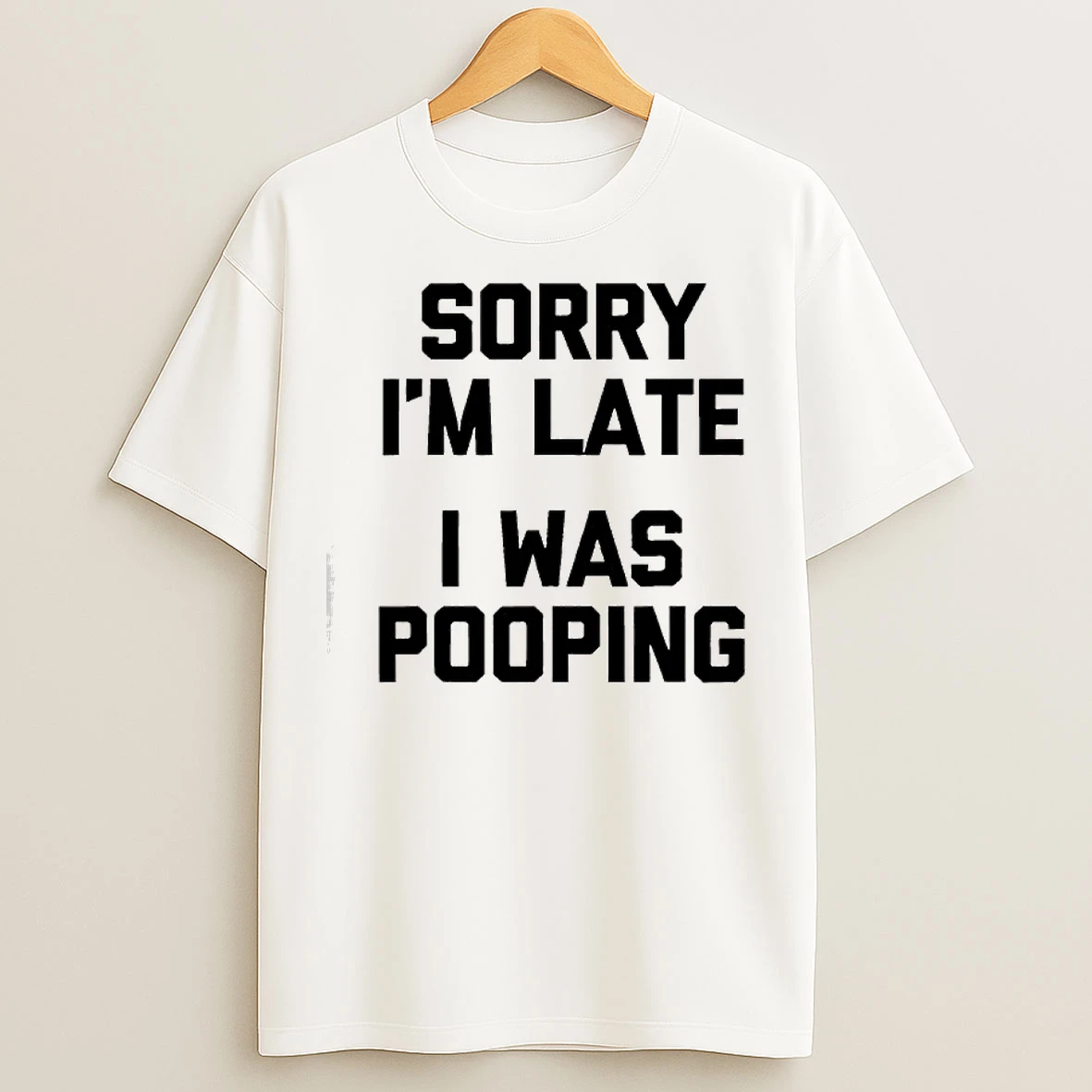 Classic Sorry Im Late I Was Pooping T Shirts