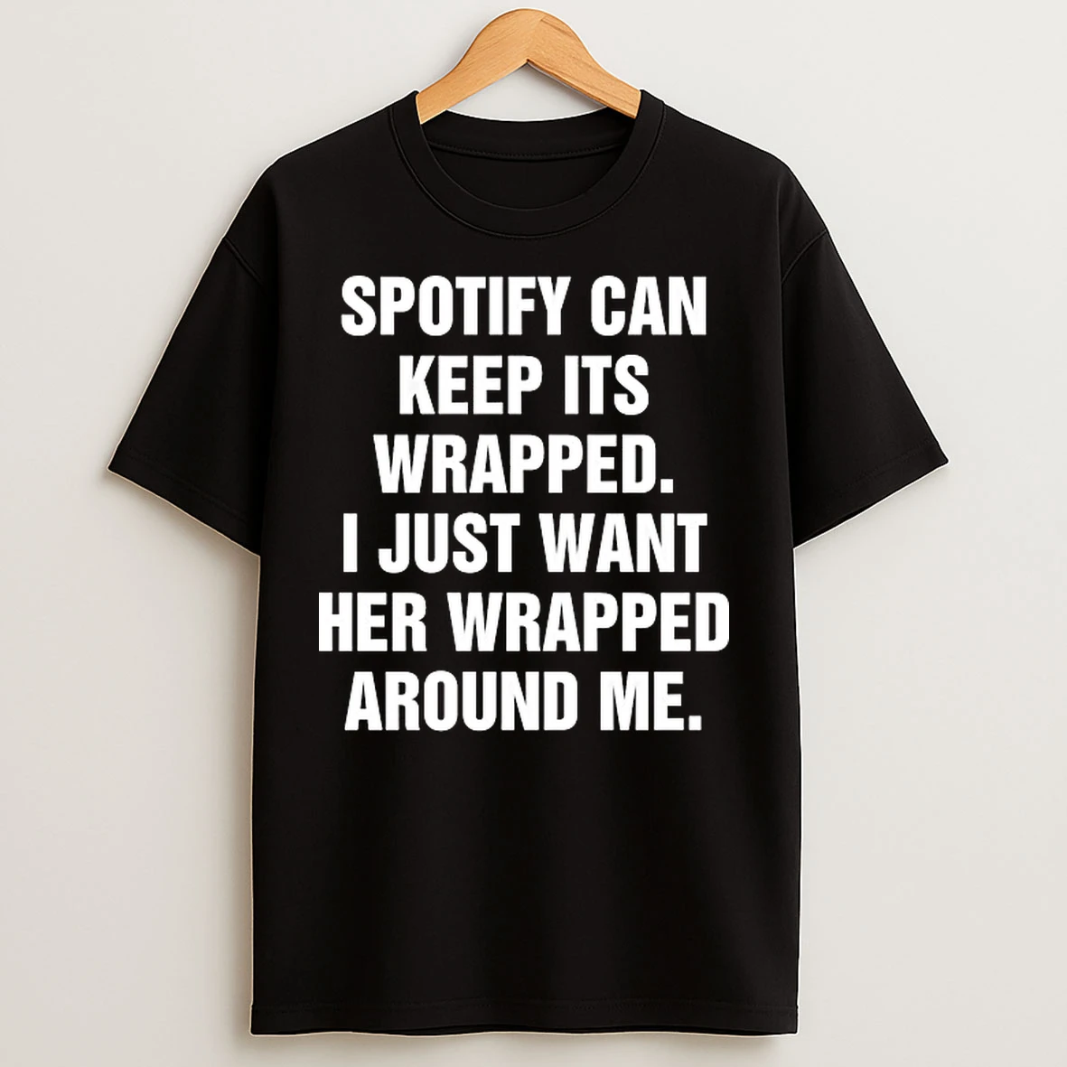 Classic Spotify Can Keep Its Wrapped I Just Want Her Wrapped Around Me Shirts T Shirts