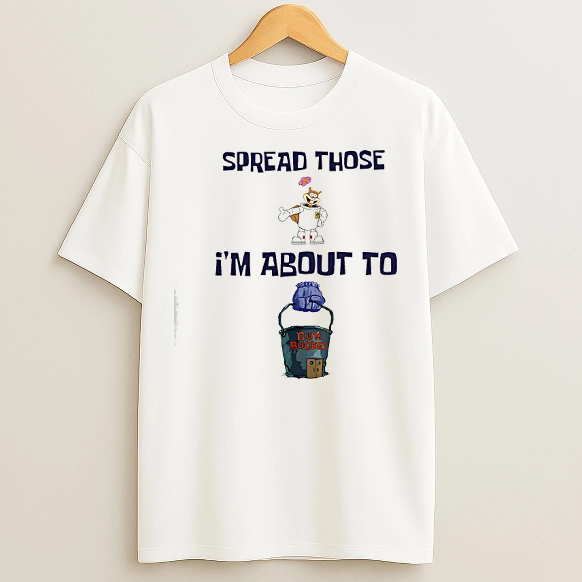 Classic Spread Those Im About To Cum Bucket T Shirts