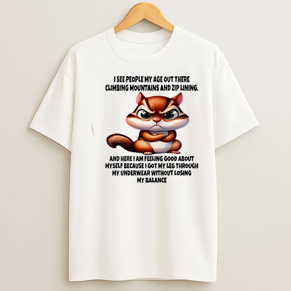 Classic Squirrel I See People My Age Out There Climbing Mountains And Zip Lining And Here I Am Feeling Good About Myself T Shirts