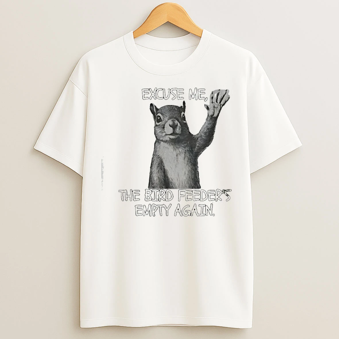 Classic Squirrel Excuse Me The Bird Feeders Empty Again T Shirts