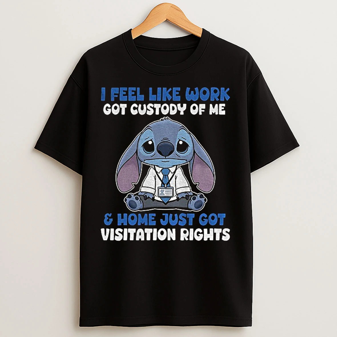 Classic Stitch I Feel Like Work Got Custody Of Me And Home Just Got Visitation Rights T Shirts