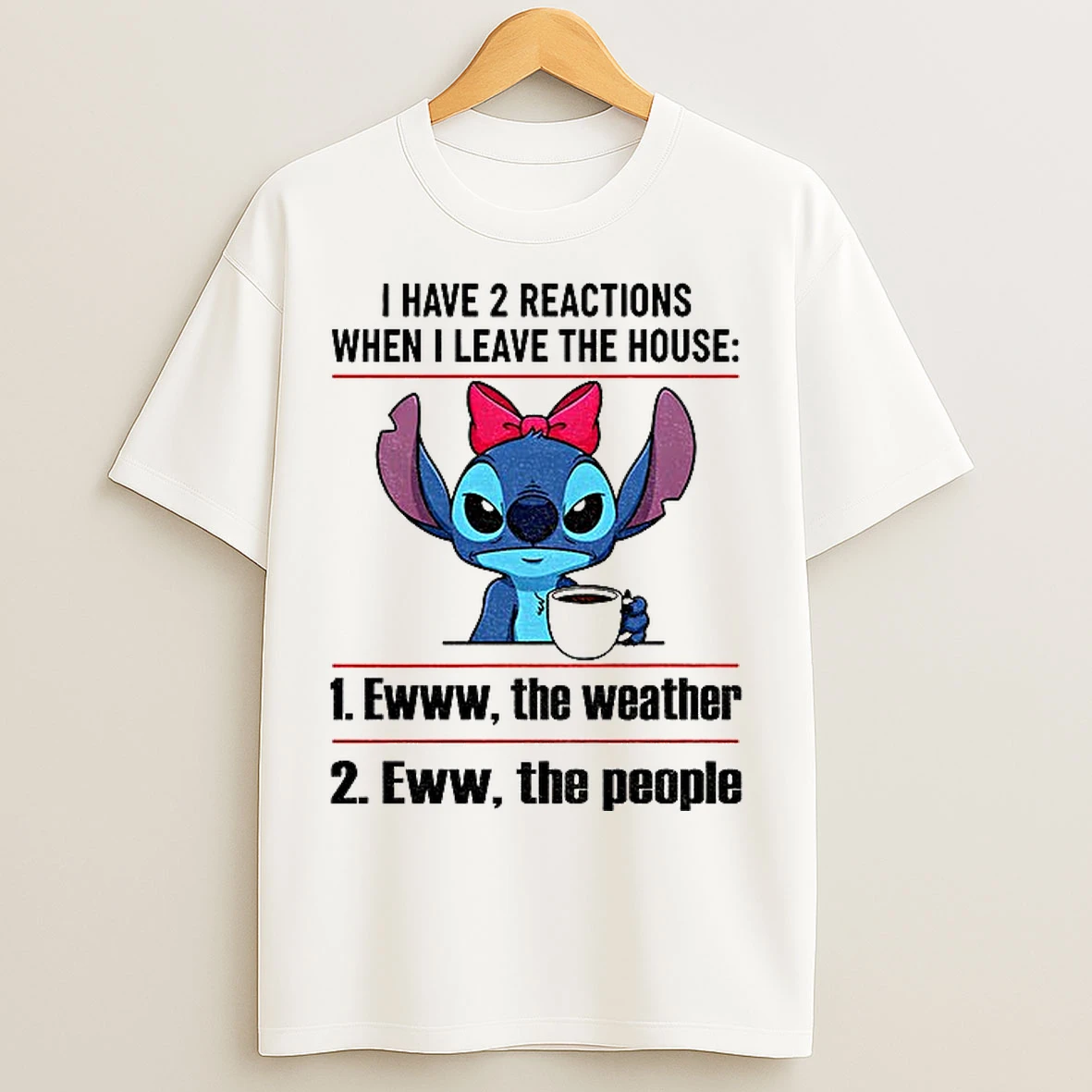 Classic Stitch I Have 2 Reactions When I Leave The House Ewww The Weather Eww The People T Shirts
