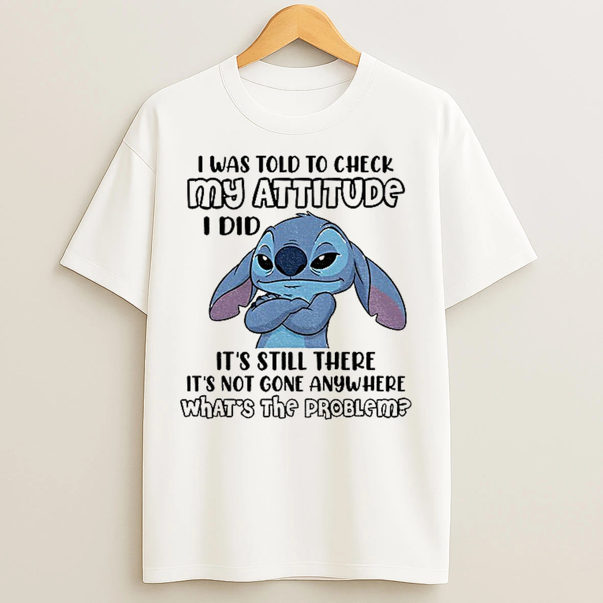 Classic Stitch I Was Told To Check My Attitude I Did Its Still There Its Not Gone Anywhere Whats The Problem T Shirts