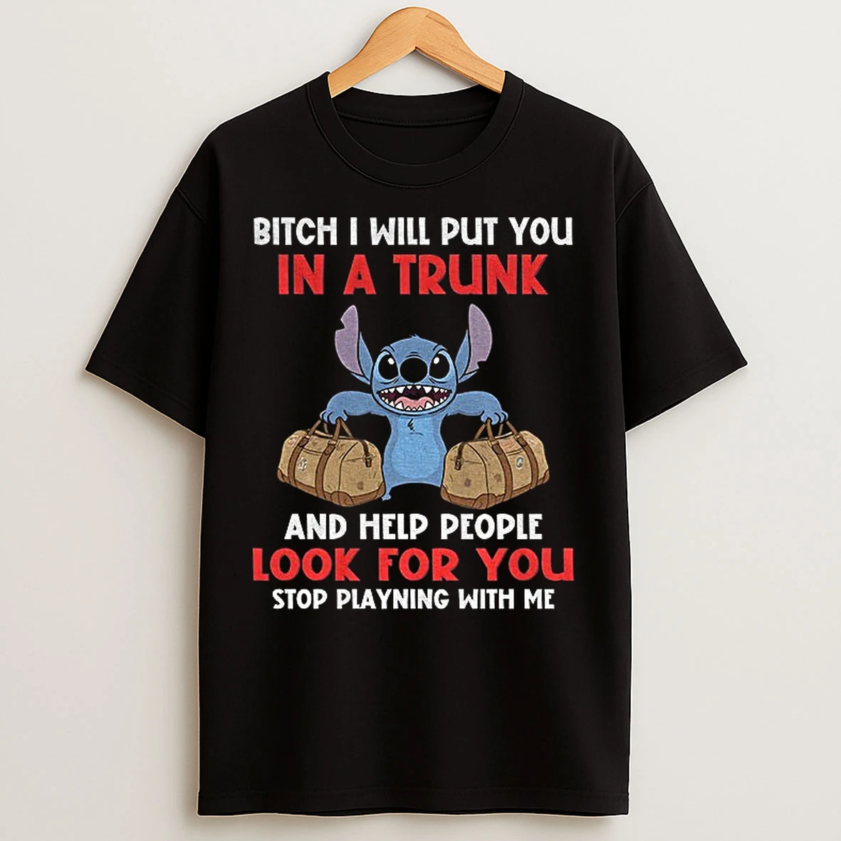 Classic Stitch Bitch I Will Put You In A Trunk And Help People Look For You Stop Playning With Me T Shirts