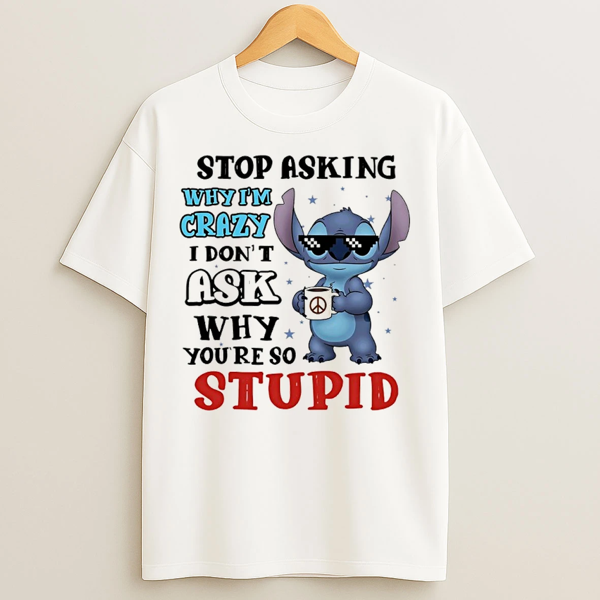 Classic Stitch Coffee Stop Asking Why Im Crazy I Dont Ask Why Youre So Stupid T Shirts