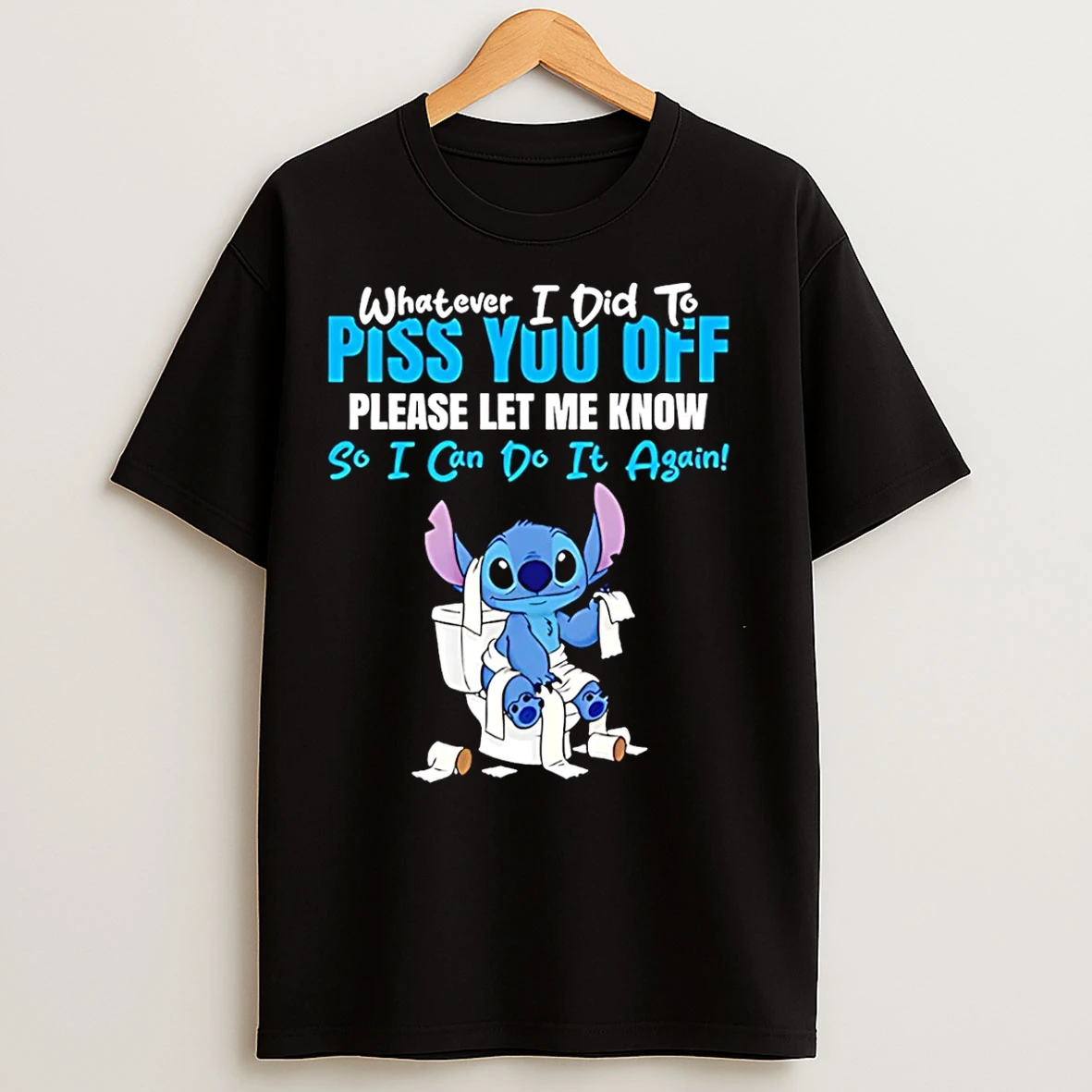 Classic Stitch Whatever I Did To Piss You Off Please Let Me Know So I Can Do It Again T Shirts