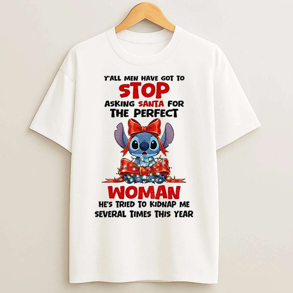 Classic Stitch Yall Men Have Got To Stop Asking Santa For The Perfect Woman Hes Tried To Kidnap Me Several Times This Year T Shirts