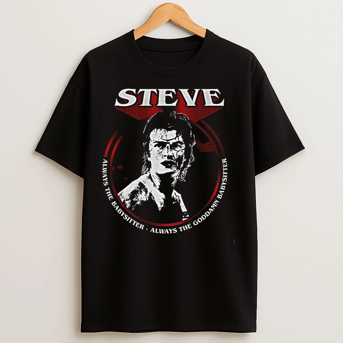 Classic Stranger Things Steve Always The Babysitter Always The Goddamn Babysitter T Shirts