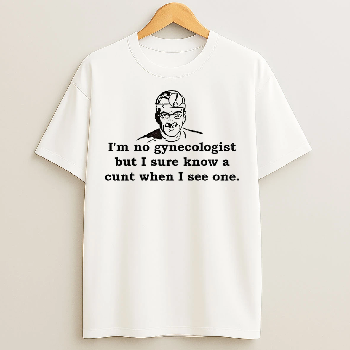 Classic Stream Dr Trebol Im No Gynecologist But I Sure Know A Cunt When I See One T Shirts