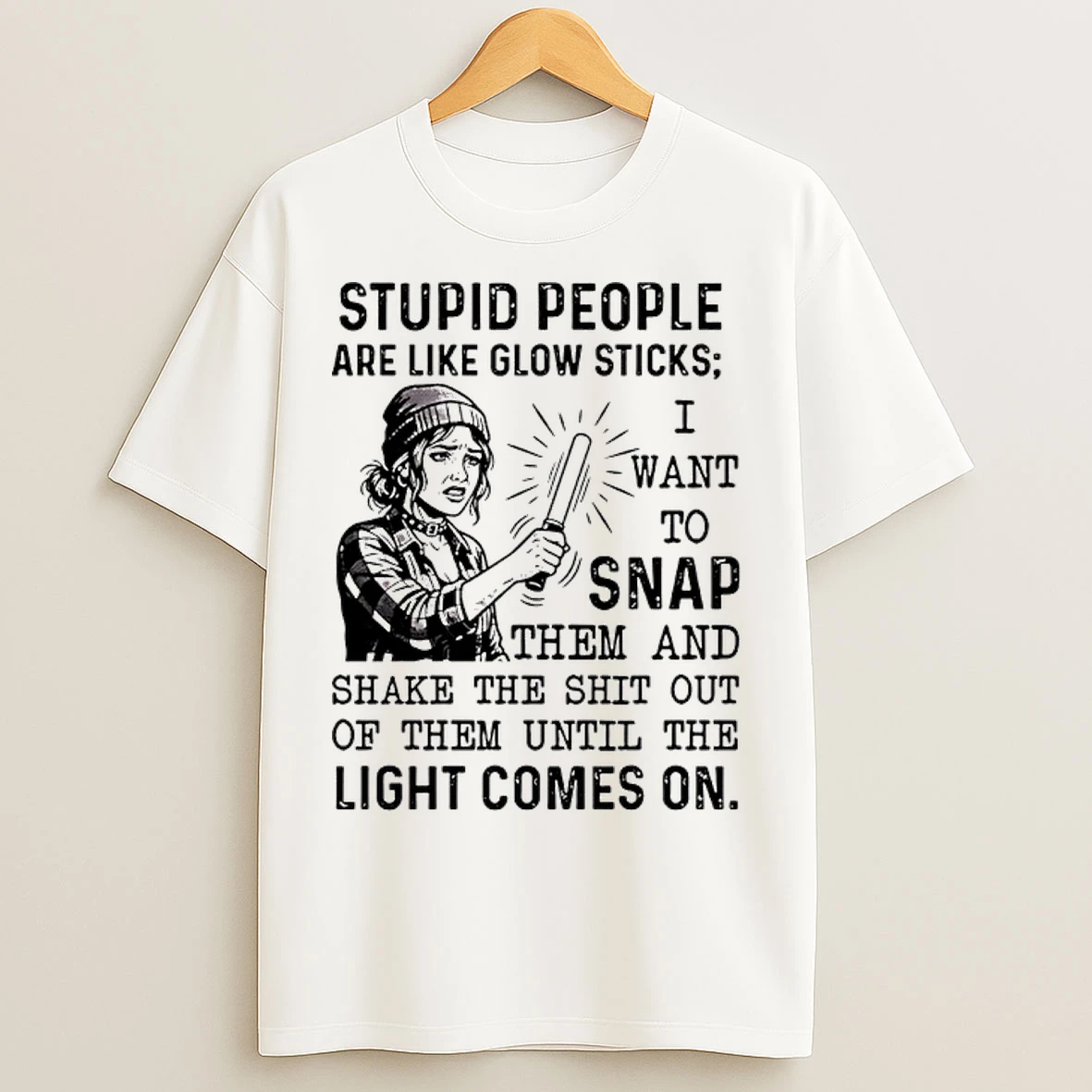 Classic Stupid People Are Like Glow Sticks I Want To Snap T Shirts