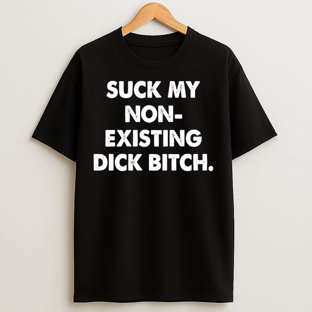 Classic Suck My Non Existing Dick Bitch Text T Shirts