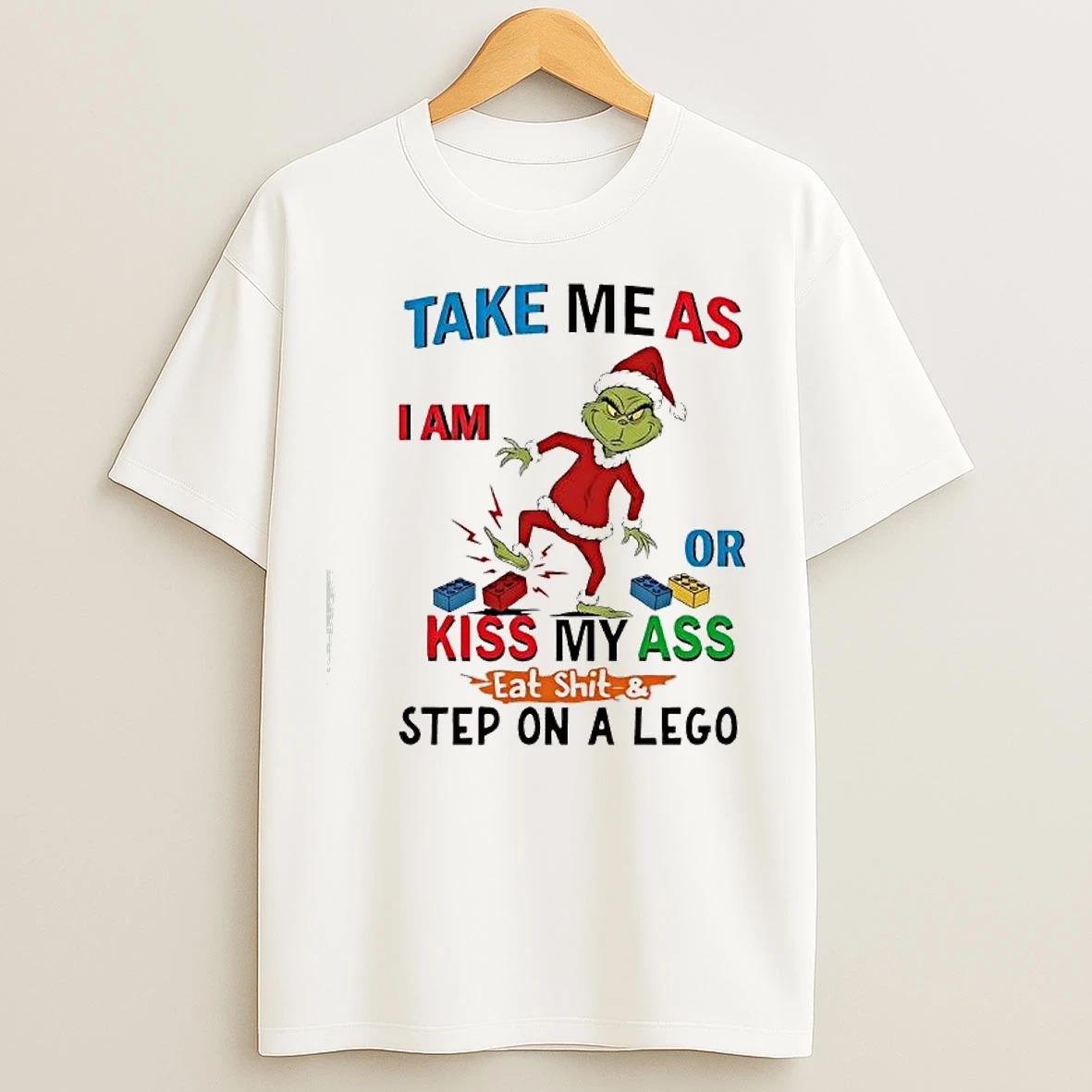 Classic Take Me As Iam Or Kiss My Ass Eat Shit Step On A Lego Grinch T Shirts