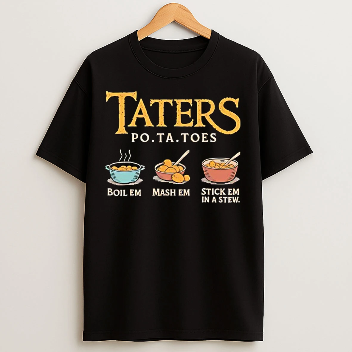 Classic Taters Potatoes Boil Em Mash Em Stick Em In A Stew T Shirts
