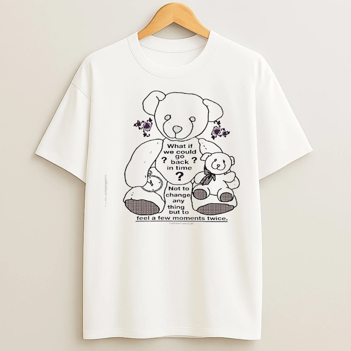 Classic Teddy Bear What If We Could Go Back In Time Not To Change Anything But To Feel A Few Moments Twice T Shirts