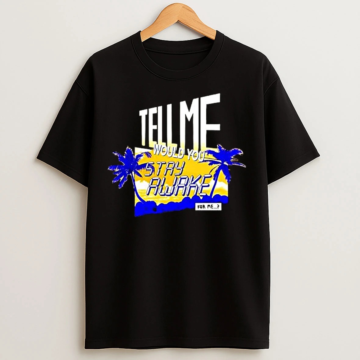 Classic Tell Me Would You Stay Awake For Me T Shirts