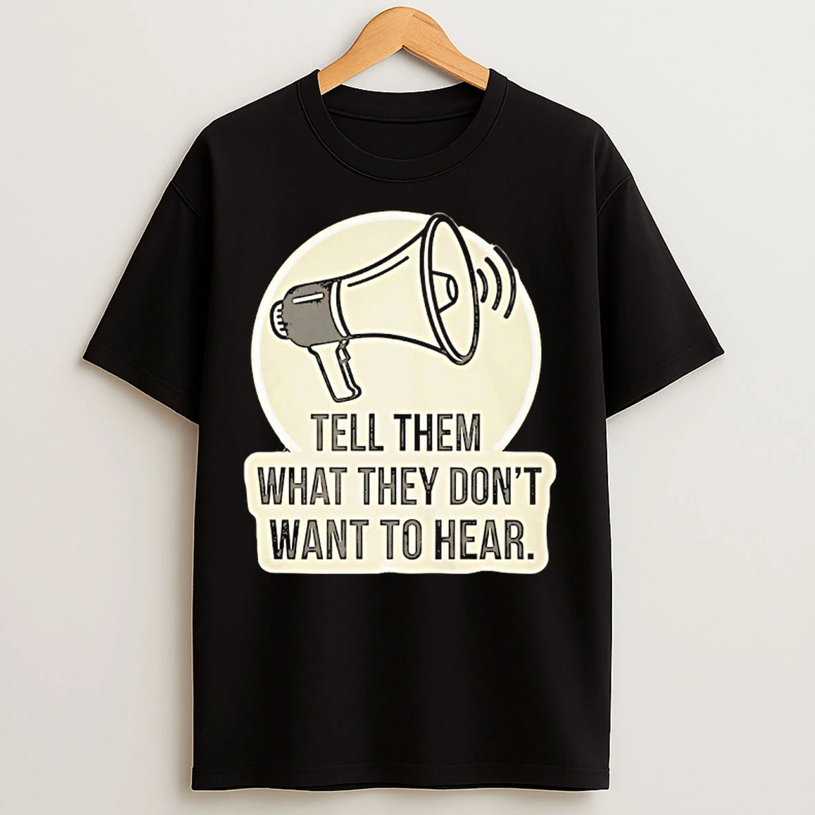 Classic Tell Them What They Dont Want To Hear T Shirts